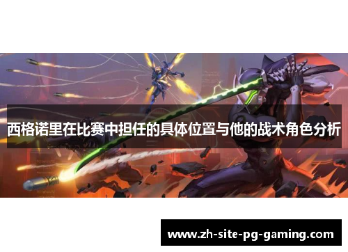 西格诺里在比赛中担任的具体位置与他的战术角色分析 西格诺里在比赛中担任的具体位置与他的战术角色分析