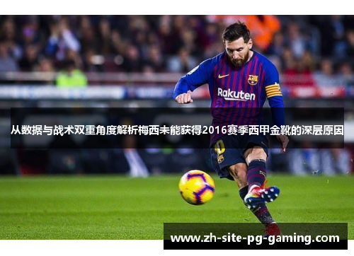 从数据与战术双重角度解析梅西未能获得2016赛季西甲金靴的深层原因 从数据与战术双重角度解析梅西未能获得2016赛季西甲金靴的深层原因