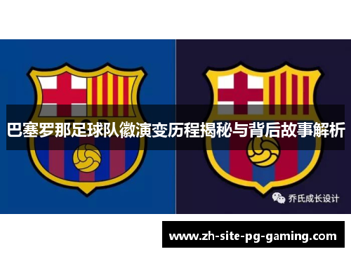 巴塞罗那足球队徽演变历程揭秘与背后故事解析