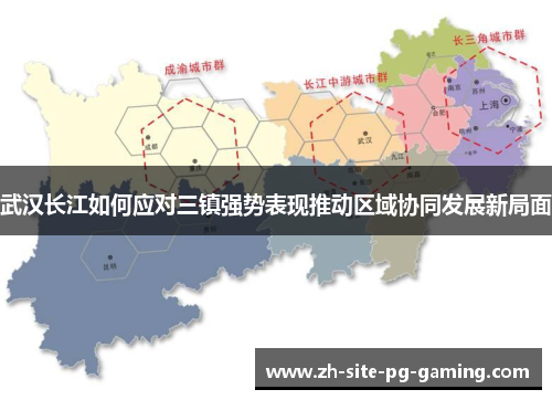 武汉长江如何应对三镇强势表现推动区域协同发展新局面 武汉长江如何应对三镇强势表现推动区域协同发展新局面