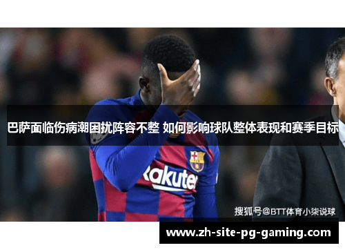 巴萨面临伤病潮困扰阵容不整 如何影响球队整体表现和赛季目标 巴萨面临伤病潮困扰阵容不整 如何影响球队整体表现和赛季目标