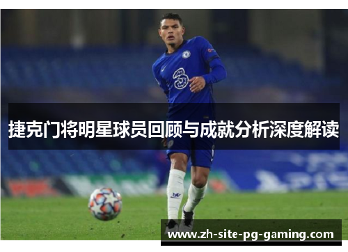 捷克门将明星球员回顾与成就分析深度解读