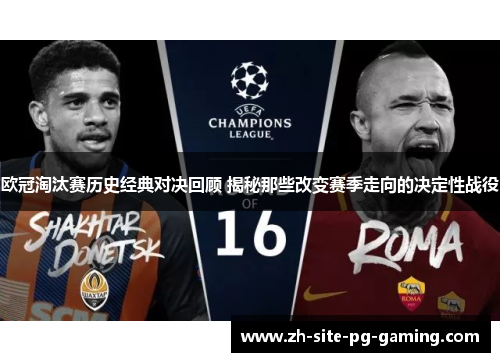 欧冠淘汰赛历史经典对决回顾 揭秘那些改变赛季走向的决定性战役