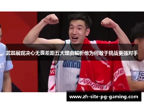 武磊展现决心无畏差距五大理由解析他为何敢于挑战更强对手