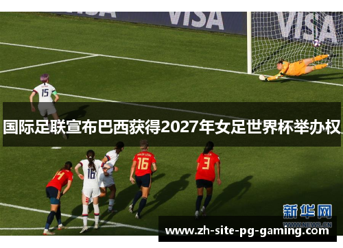 国际足联宣布巴西获得2027年女足世界杯举办权