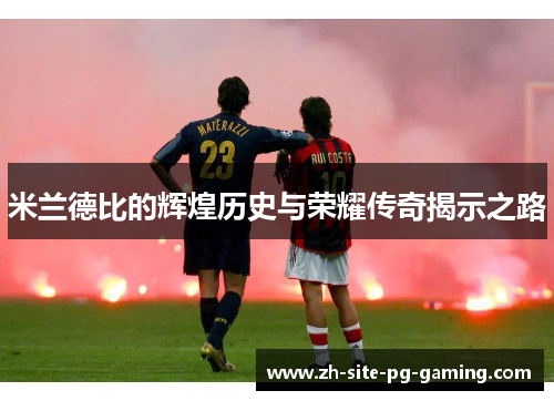 米兰德比的辉煌历史与荣耀传奇揭示之路