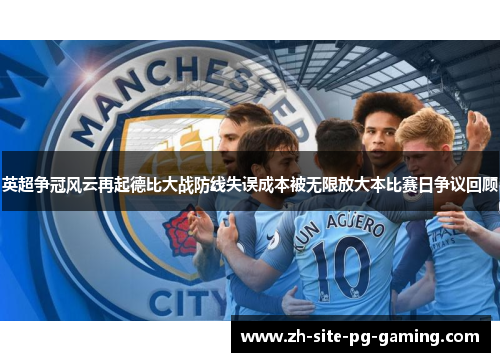 英超争冠风云再起德比大战防线失误成本被无限放大本比赛日争议回顾 英超争冠风云再起德比大战防线失误成本被无限放大本比赛日争议回顾