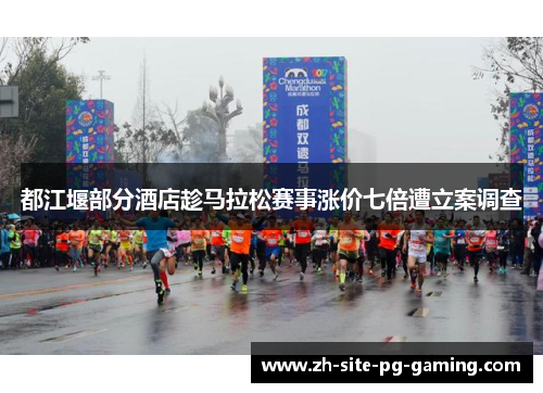 都江堰部分酒店趁马拉松赛事涨价七倍遭立案调查 都江堰部分酒店趁马拉松赛事涨价七倍遭立案调查