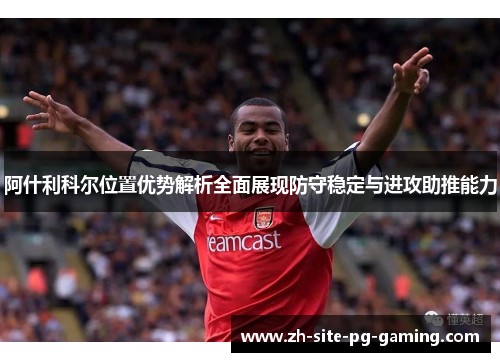 阿什利科尔位置优势解析全面展现防守稳定与进攻助推能力 阿什利科尔位置优势解析全面展现防守稳定与进攻助推能力